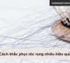 Cách khắc phục tóc rụng nhiều hiệu quả