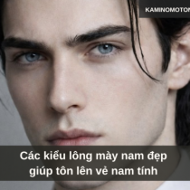 Các kiểu lông mày nam đẹp giúp tôn lên vẻ nam tính 